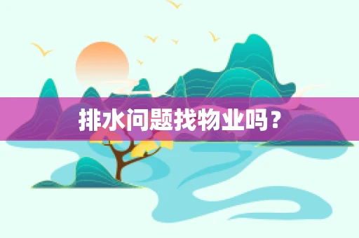 排水问题找物业吗？